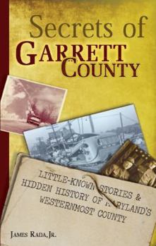 Paperback Secrets of Garrett County: Little-Known Stories & Hidden History of Maryland's Westernmost County Book