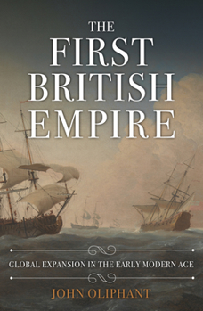 Hardcover The First British Empire: Global Expansion in the Early Modern Age Book