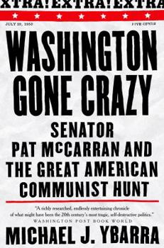 Washington Gone Crazy: Senator Pat McCarran and the Great American Communist Hunt