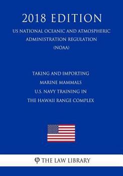 Paperback Taking and Importing Marine Mammals - U.S. Navy Training in the Hawaii Range Complex (Us National Oceanic and Atmospheric Administration Regulation) ( Book