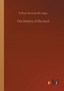 The Destiny of the Soul: A Critical History of the Doctrine of a Future Life
