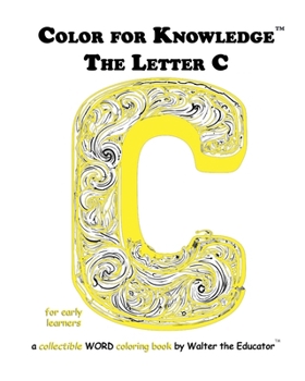 Color for Knowledge: The Letter C (Walter the Educator's Color for Knowledge(tm) Book)