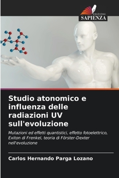 Studio atonomico e influenza delle radiazioni UV sull'evoluzione: Mutazioni ed effetti quantistici, effetto fotoelettrico, Exiton di Frenkel, teoria di Förster-Dexter nell'evoluzione