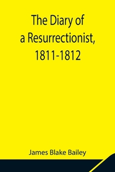 Paperback The Diary of a Resurrectionist, 1811-1812 To Which Are Added an Account of the Resurrection Men in London and a Short History of the Passing of the An Book
