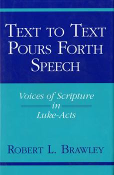 Hardcover Text to Text Pours Forth Speech: Voices of Scripture in Luke-Acts Book