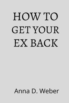 Paperback How to get your ex back: Play with the male psyche and win him back with dating coach-only techniques. Book