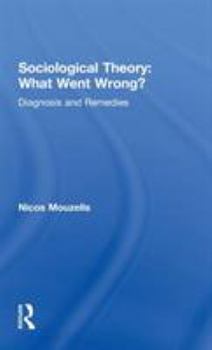 Hardcover Sociological Theory: What went Wrong?: Diagnosis and Remedies Book