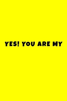Yes ! You are My: Best Friend (Look the back Cover). Funny log book/journal/notebook for your soul mate. Blank Lined Journal.