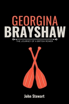 GEORGINA BRAYSHAW: The Journey of a British Rower (LEGENDS IN THE MAKING: The True Stories of British Olympians)