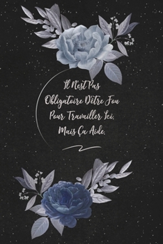 Il N'est Pas Obligatoire D'être Fou Pour Travailler Ici. Mais Ça Aide.: c'est un cadeau pour la personne qui vous venez de pensé, envyé le, il/elle adorera