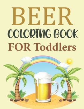 Beer Coloring Book For Toddlers: Beer Coloring Book For Kids