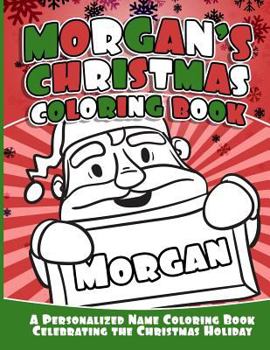 Paperback Morgan's Christmas Coloring Book: A Personalized Name Coloring Book Celebrating the Christmas Holiday Book