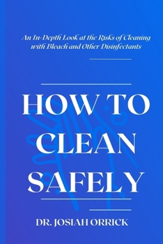 Paperback How to Clean Safely: An In-Depth Look at the Risks of Cleaning with Bleach and Other Disinfectants Book