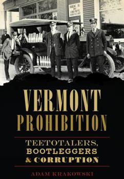 Paperback Vermont Prohibition: Teetotalers, Bootleggers & Corruption Book
