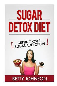 Paperback Sugar Detox Diet Getting Over Sugar Addiction: Breaking The Addiction To Sugar Book