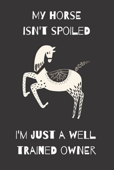 Paperback My Horse isn't Spoiled...: Quirky Horse Journal / Notebook for Horse Lovers Book