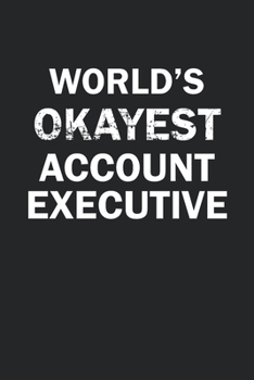 Paperback World's Okayest Account Executive: Funny gag gift for sarcastic snarky Account Executive - Blank Lined Notebook Book