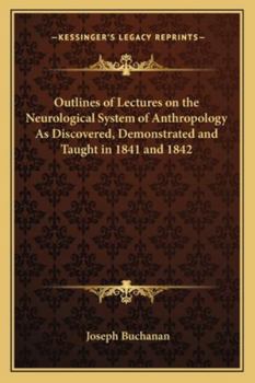 Paperback Outlines of Lectures on the Neurological System of Anthropology As Discovered, Demonstrated and Taught in 1841 and 1842 Book