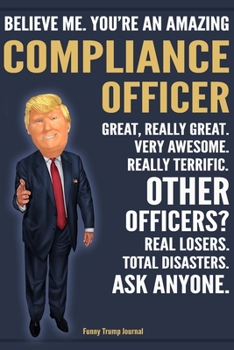 Paperback Funny Trump Journal - Believe Me. You're An Amazing Compliance Officer Great, Really Great. Very Awesome. Really Terrific. Other Officers? Total Disas Book