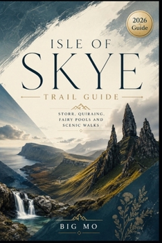 Isle of Skye Trail Guide: Storr, Quiraing, Fairy Pools and Scenic Walks