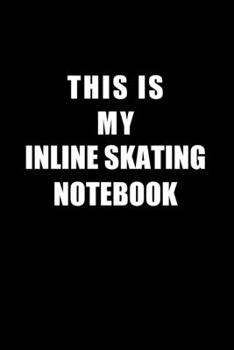 Paperback Notebook For Inline Skating Lovers: This Is My Inline Skating Notebook - Blank Lined Journal Book