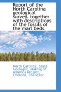 Paperback Report of the North Carolina Geological Survey. Together with Descriptions of the Fossils of the Mar Book