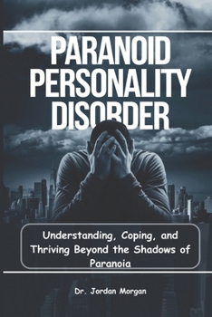 Paperback Paranoid Personality Disorder: Understanding, Coping, and Thriving Beyond the Shadows of Paranoia Book