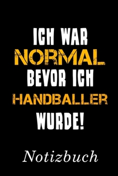 Ich War Normal Bevor Ich Handballer Wurde Notizbuch: | Notizbuch mit 110 linierten Seiten | Format 6x9 DIN A5 | Soft cover matt | (German Edition)