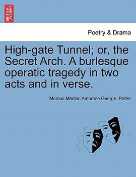 Paperback High-Gate Tunnel; Or, the Secret Arch. a Burlesque Operatic Tragedy in Two Acts and in Verse. Book