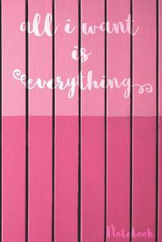 Paperback All I Want Is Everything: Notebook Book