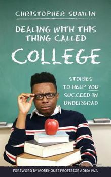 Paperback Dealing with This Thing Called College: Stories to Help You Succeed in Undergrad Book