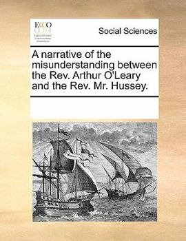 Paperback A Narrative of the Misunderstanding Between the Rev. Arthur O'Leary and the Rev. Mr. Hussey. Book