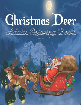 Christmas Deer Adults Coloring Book: An Adults and Teens with Enjoy & Fun, Relaxing, Inspiration and challenge yourself. 100 pages.