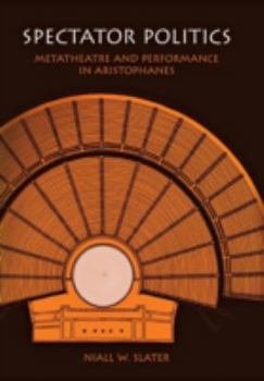 Hardcover Spectator Politics: Metatheatre and Performance in Aristophanes Book