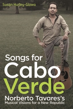 Songs for Cabo Verde: Norberto Tavares's Musical Visions for a New Republic - Book  of the Eastman/Rochester Studies in Ethnomusicology