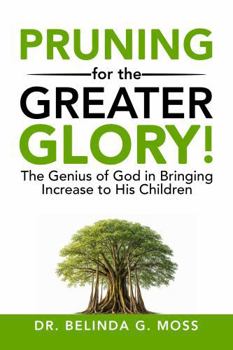Pruning for the Greater Glory!: The Genius of God in Bringing Increase to His Children