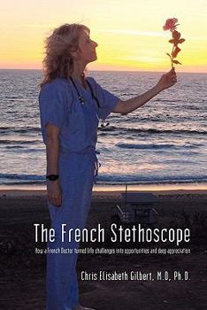 Paperback The French Stethoscope: How a French Doctor Turned Life Challenges Into Opportunities and Deep Appreciation Book