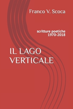 Paperback Il Lago Verticale: scritture poetiche 1970-2018 [Italian] Book