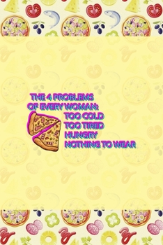 The 4 Problems Of Every Woman: Too Cold Too Tired Hungry Nothing To Wear: Horror Notebook Journal Composition Blank Lined Diary Notepad 120 Pages Paperback Pink Pizza