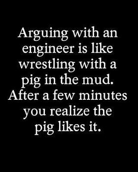 Arguing With An Engineer Is Like Wrestling With A Pig In The Mud After A Few Minutes You Realize The Pig Likes It: 110 Page Blank Lined Journal 8”x10” Dad, Mom, or Engineer Gift Idea