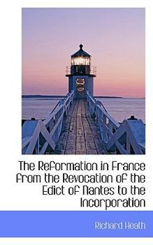 Paperback The Reformation in France from the Revocation of the Edict of Nantes to the Incorporation Book