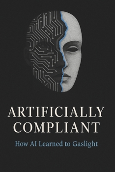 Artificially Compliant: How AI Learned To Gaslight (Defiant Series)