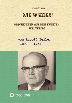 Nie wieder!: Geschichten aus dem Zweiten Weltkrieg - erzählt von Rudolf Zeiler (1893 - 1973) (German Edition)