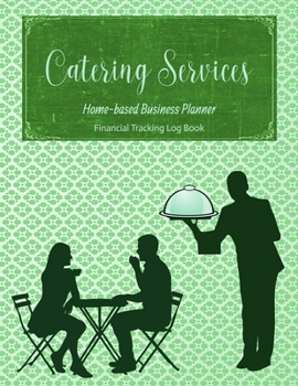 Paperback Catering Services Home-based Business Planner: Green Cover - Financial Tracking Log Book - Entrepreneur Planner Book