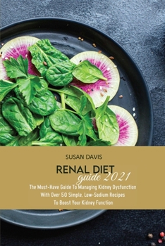 Paperback Renal Diet Guide 2021: The Must-Have Guide To Managing Kidney Dysfunction With Over 50 Simple, Low-Sodium Recipes To Boost Your Kidney Functi Book