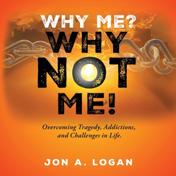 Paperback Why Me? Why Not Me!: Overcoming Tragedy, Addictions, And Challenges In Life Book