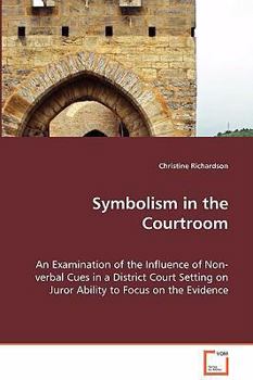 Paperback Symbolism in the Courtroom - An Examination of the Influence of Non-verbal Cues in a District Court Setting on Juror Ability to Focus on the Evidence Book