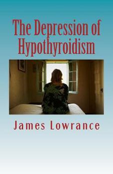Paperback The Depression of Hypothyroidism: Mood Problems from Untreated or Undertreated Thyroid Book