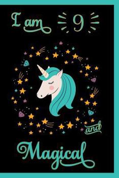 I Am 9 and Magical: 9th Birthday Gift Happy Birthday Notebook Unicorn Journal Birthday Unicorn Journal Birthday Girl Birthday Boy Birthday Notebook for 9 Year Old
