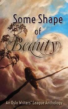Paperback Some Shape of Beauty: An Oslo Writers' League Anthology Book